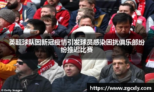 英超球队因新冠疫情引发球员感染困扰俱乐部纷纷推迟比赛