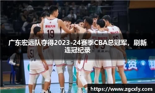 广东宏远队夺得2023-24赛季CBA总冠军，刷新连冠纪录
