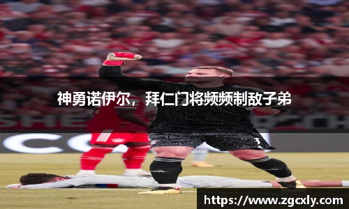 神勇诺伊尔，拜仁门将频频制敌子弟