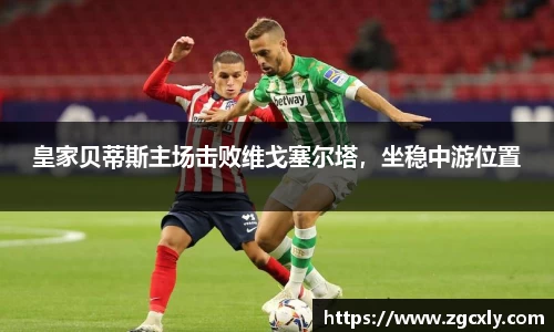 皇家贝蒂斯主场击败维戈塞尔塔，坐稳中游位置
