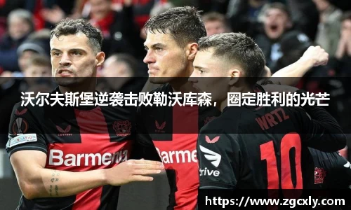 沃尔夫斯堡逆袭击败勒沃库森，圈定胜利的光芒