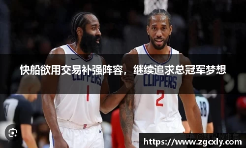 快船欲用交易补强阵容，继续追求总冠军梦想