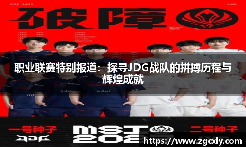 职业联赛特别报道：探寻JDG战队的拼搏历程与辉煌成就