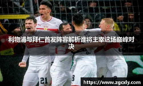 利物浦与拜仁首发阵容解析谁将主宰这场巅峰对决