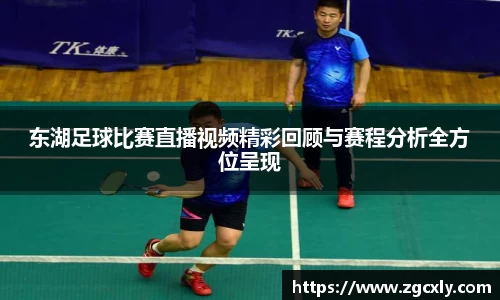 东湖足球比赛直播视频精彩回顾与赛程分析全方位呈现