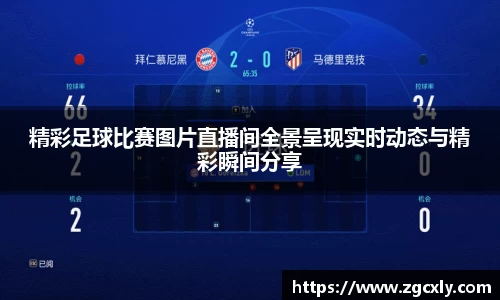 精彩足球比赛图片直播间全景呈现实时动态与精彩瞬间分享