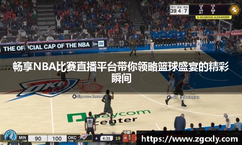 畅享NBA比赛直播平台带你领略篮球盛宴的精彩瞬间