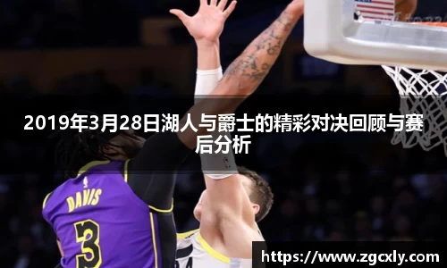 2019年3月28日湖人与爵士的精彩对决回顾与赛后分析